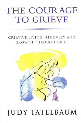 Courage to Grieve By Judy Tatlebaum