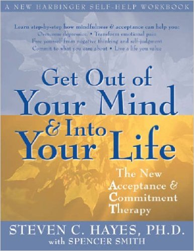 Get Out Of Your Mind and Into Your Life by Steven C. Hayes